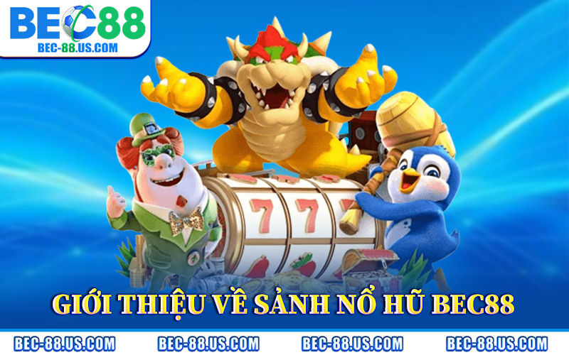 Giới Thiệu Về Sảnh Nổ Hũ BEC88