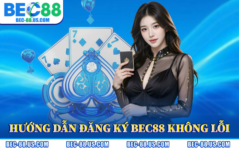 Đăng Ký BEC88 – Gia Nhập Nhà Cái Hot Tỷ Lệ Thưởng Cao 2 Hướng Dẫn Đăng Ký BEC88 Không Lỗi