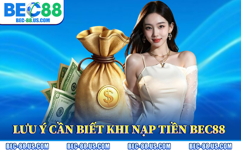 Nạp Tiền BEC88 – Cách Nạp Đơn Giản Nhận Ưu Đãi Hấp Dẫn 3 Lưu Ý Cần Biết Khi Nạp Tiền BEC88