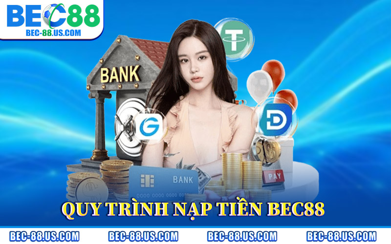 Nạp Tiền BEC88 – Cách Nạp Đơn Giản Nhận Ưu Đãi Hấp Dẫn 2 Quy Trình Nạp Tiền BEC88 Từng Bước
