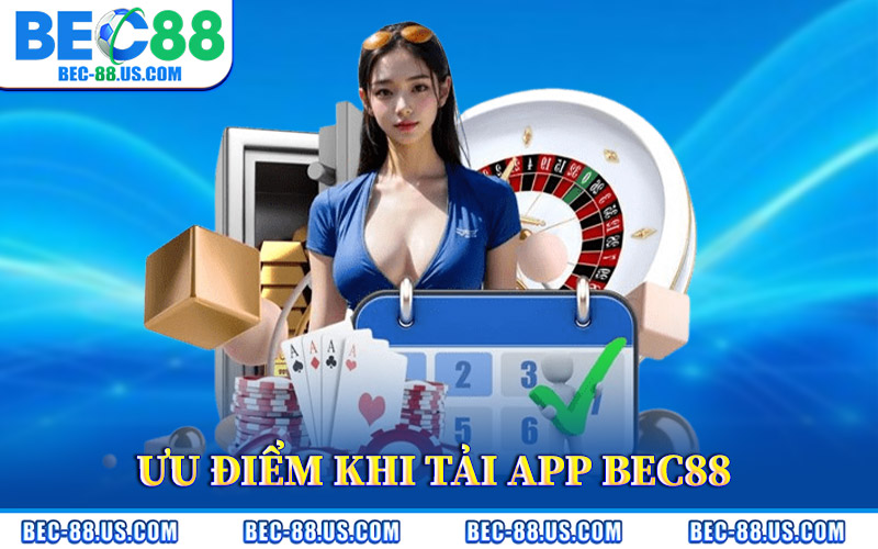 Ưu Điểm Khi Tải App BEC88